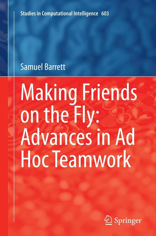 Making Friends on the Fly: Advances in Ad Hoc Teamwork: 603 (Studies in Computational Intelligence, 603) - Image 1