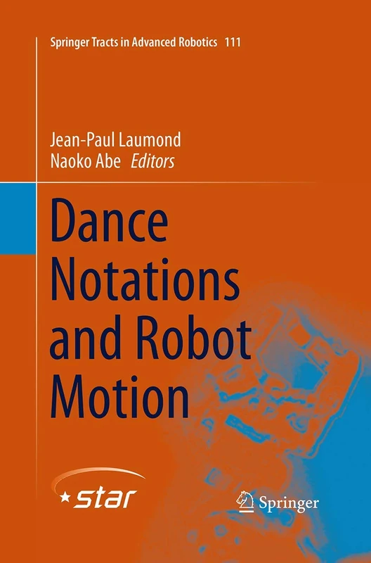 Dance Notations and Robot Motion: 111 (Springer Tracts in Advanced Robotics, 111)