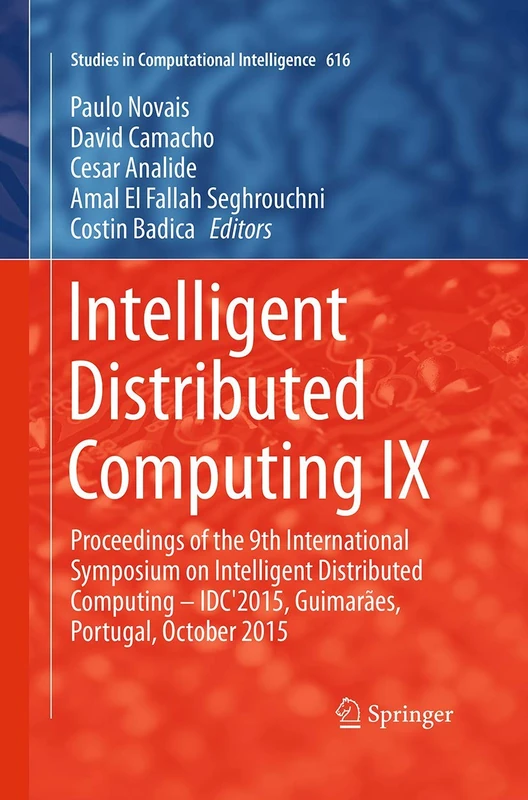 Intelligent Distributed Computing IX: Proceedings of the 9th International Symposium on Intelligent Distributed Computing – IDC'2015, Guimarães, ... (Studies in Computational Intelligence, 616)