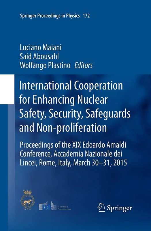 International Cooperation for Enhancing Nuclear Safety, Security, Safeguards and Non-proliferation: Proceedings of the XIX Edoardo Amaldi Conference, ... 2015: 172 (Springer Proceedings in Physics)
