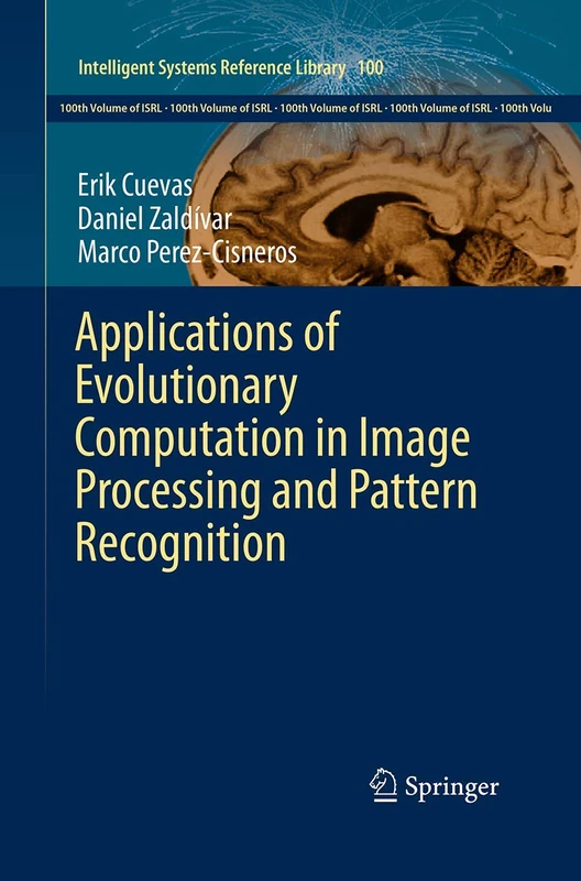 Applications of Evolutionary Computation in Image Processing and Pattern Recognition: 100 (Intelligent Systems Reference Library, 100)