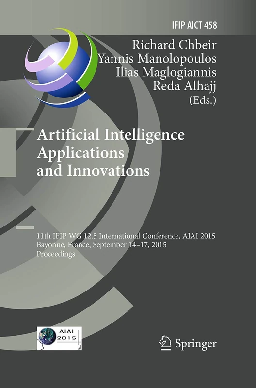 Artificial Intelligence Applications and Innovations: 11th IFIP WG 12.5 International Conference, AIAI 2015, Bayonne, France, September 14-17, 2015, ... and Communication Technology, 458)
