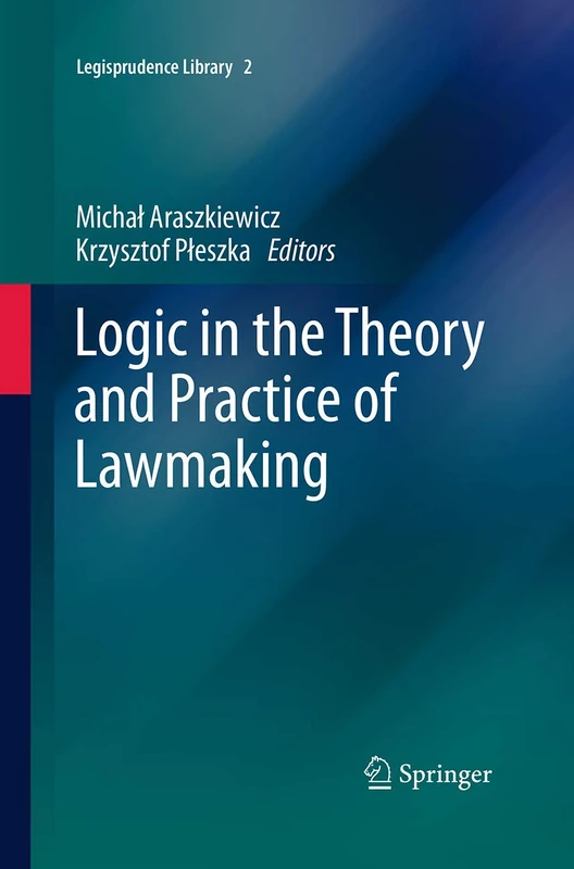 Logic in the Theory and Practice of Lawmaking: 2 (Legisprudence Library, 2)