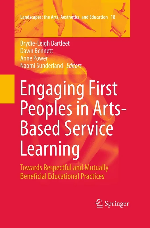 Engaging First Peoples in Arts-Based Service Learning: Towards Respectful and Mutually Beneficial Educational Practices: 18 (Landscapes: the Arts, Aesthetics, and Education, 18)