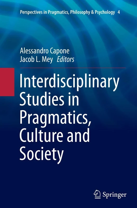 Interdisciplinary Studies in Pragmatics, Culture and Society: 4 (Perspectives in Pragmatics, Philosophy & Psychology, 4)