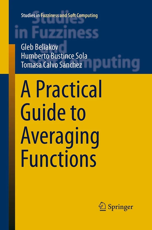 A Practical Guide to Averaging Functions: 329 (Studies in Fuzziness and Soft Computing, 329)