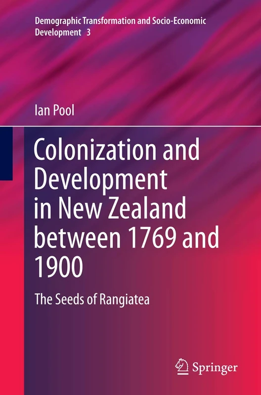 Colonization and Development in New Zealand between 1769 and 1900: The Seeds of Rangiatea: 3 (Demographic Transformation and Socio-Economic Development, 3)