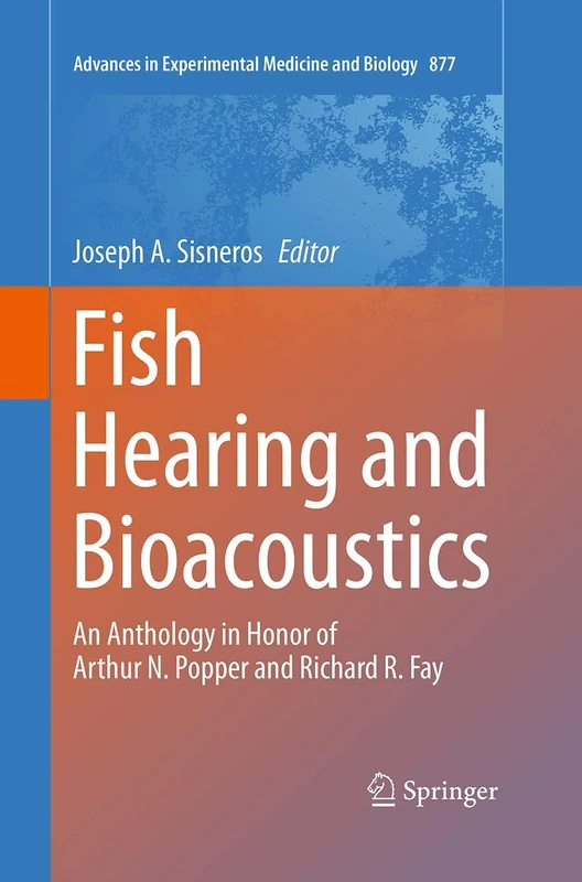 Fish Hearing and Bioacoustics: An Anthology in Honor of Arthur N. Popper and Richard R. Fay: 877 (Advances in Experimental Medicine and Biology, 877) - Image 1
