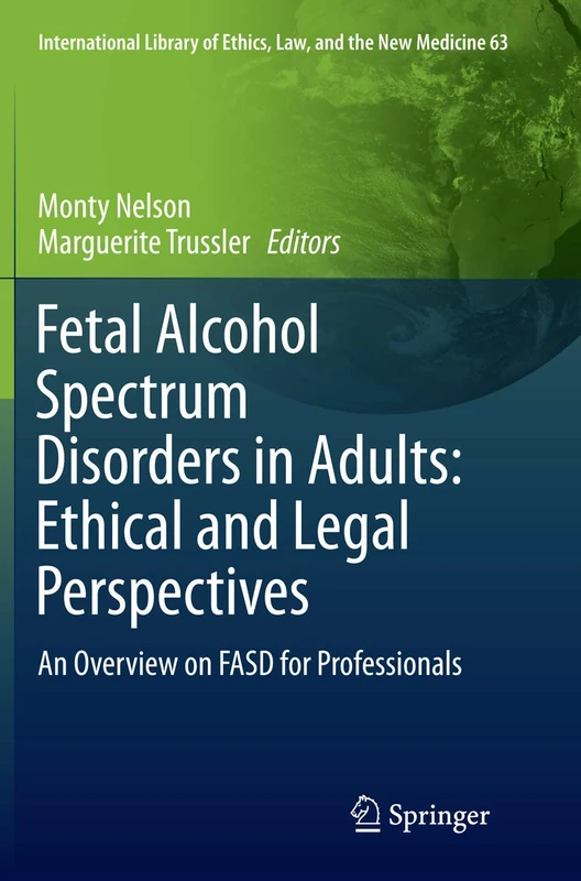Fetal Alcohol Spectrum Disorders in Adults: Ethical and Legal Perspectives: An overview on FASD for professionals: 63 (International Library of Ethics, Law, and the New Medicine, 63)