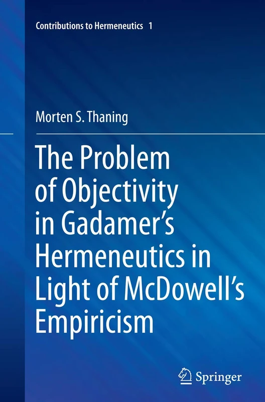 The Problem of Objectivity in Gadamer's Hermeneutics in Light of McDowell's Empiricism: 1 (Contributions to Hermeneutics, 1)