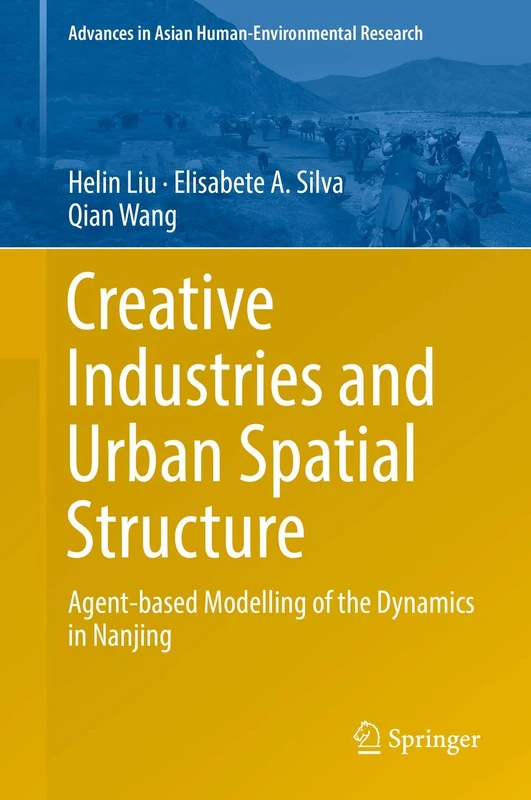 Creative Industries and Urban Spatial Structure: Agent-based Modelling of the Dynamics in Nanjing (Advances in Asian Human-Environmental Research)