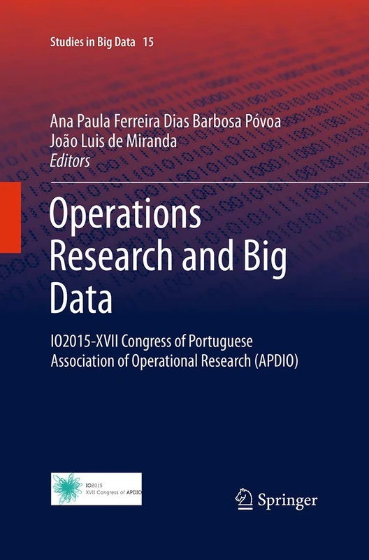 Operations Research and Big Data: IO2015-XVII Congress of Portuguese Association of Operational Research (APDIO): 15 (Studies in Big Data, 15)