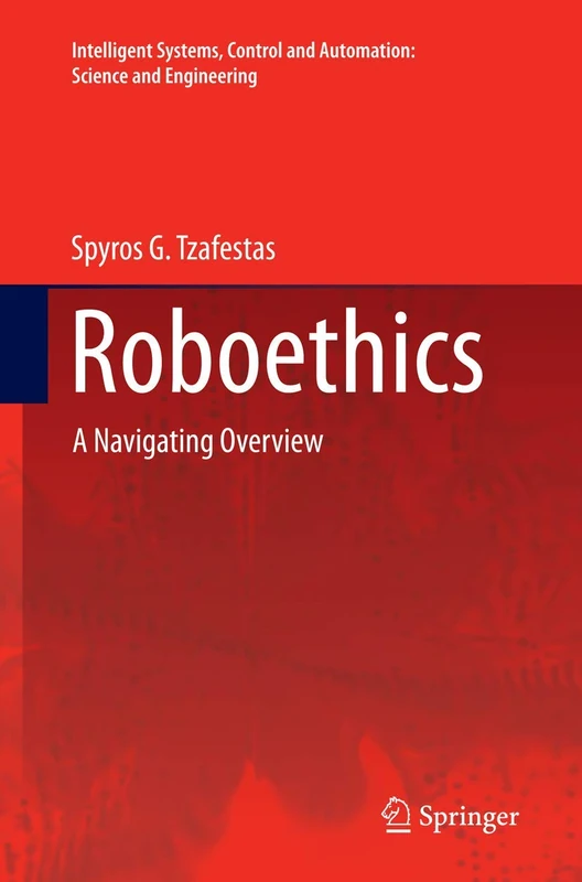 Roboethics: A Navigating Overview: 79 (Intelligent Systems, Control and Automation: Science and Engineering, 79)