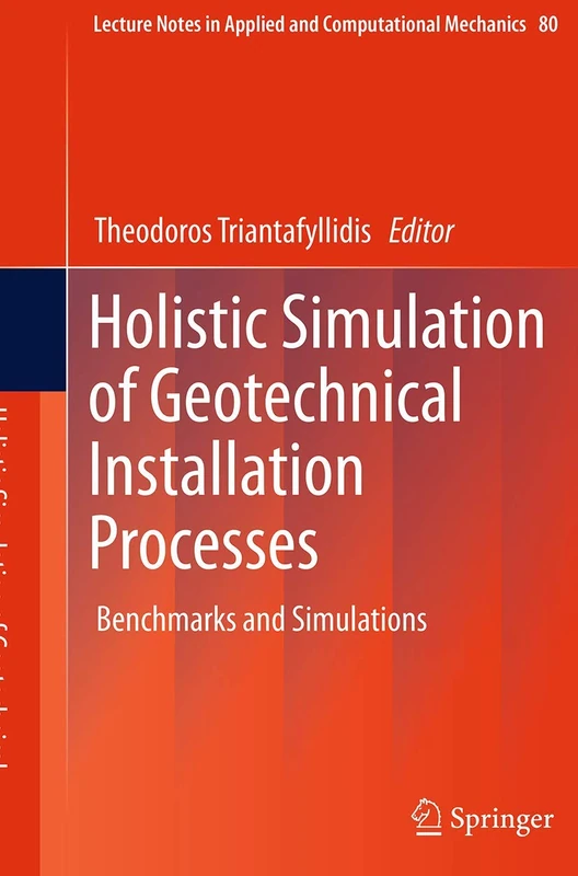 Holistic Simulation of Geotechnical Installation Processes: Benchmarks and Simulations: 80 (Lecture Notes in Applied and Computational Mechanics, 80)
