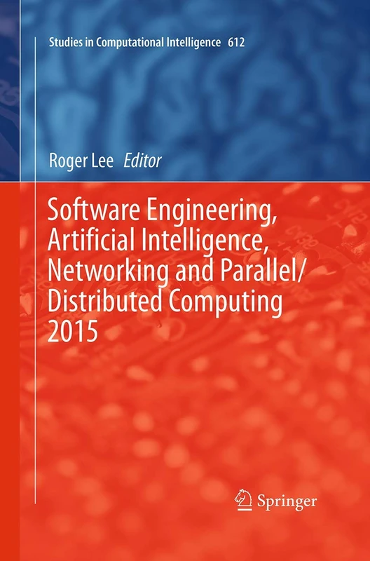 Software Engineering, Artificial Intelligence, Networking and Parallel/Distributed Computing 2015: 612 (Studies in Computational Intelligence, 612)