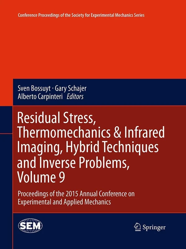 Residual Stress, Thermomechanics & Infrared Imaging, Hybrid Techniques and Inverse Problems, Volume 9: Proceedings of the 2015 Annual Conference on ... Society for Experimental Mechanics Series)