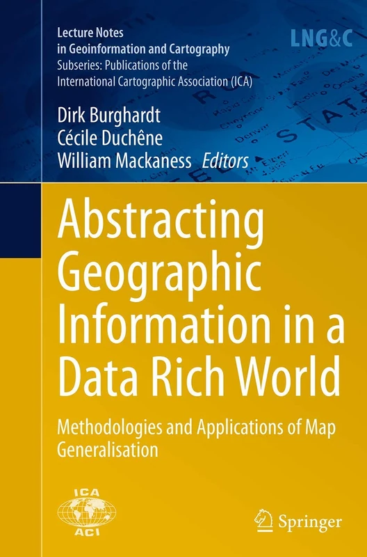 Abstracting Geographic Information in a Data Rich World: Methodologies and Applications of Map Generalisation (Lecture Notes in Geoinformation and Cartography)