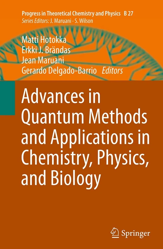 Advances in Quantum Methods and Applications in Chemistry, Physics, and Biology: 27 (Progress in Theoretical Chemistry and Physics, 27)
