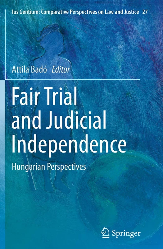 Fair Trial and Judicial Independence: Hungarian Perspectives: 27 (Ius Gentium: Comparative Perspectives on Law and Justice, 27)
