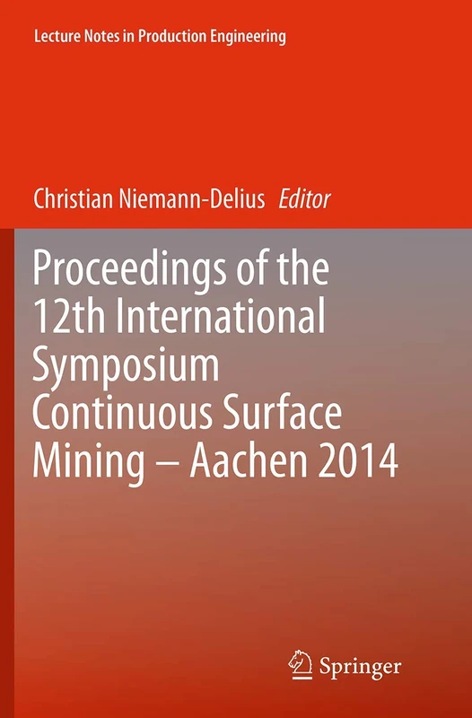 Proceedings of the 12th International Symposium Continuous Surface Mining - Aachen 2014 (Lecture Notes in Production Engineering)