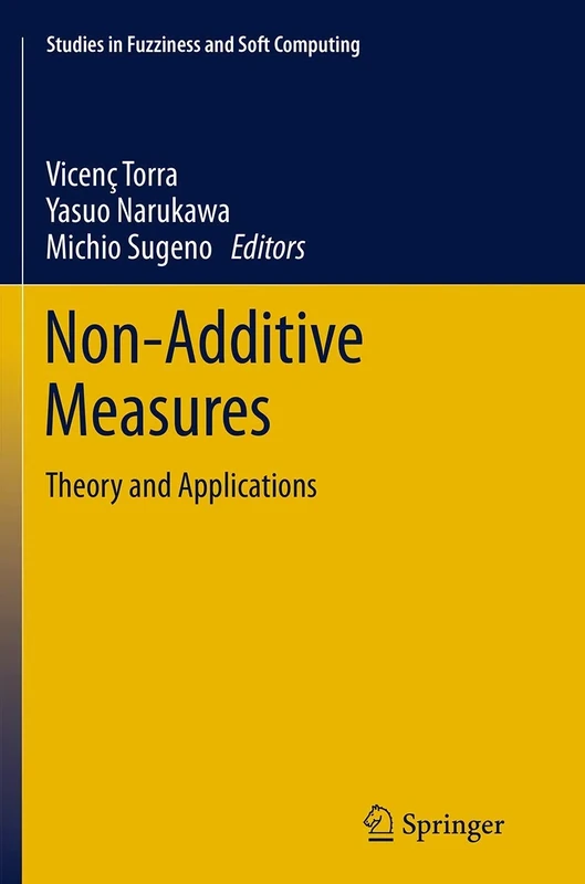 Non-Additive Measures: Theory and Applications: 310 (Studies in Fuzziness and Soft Computing, 310)
