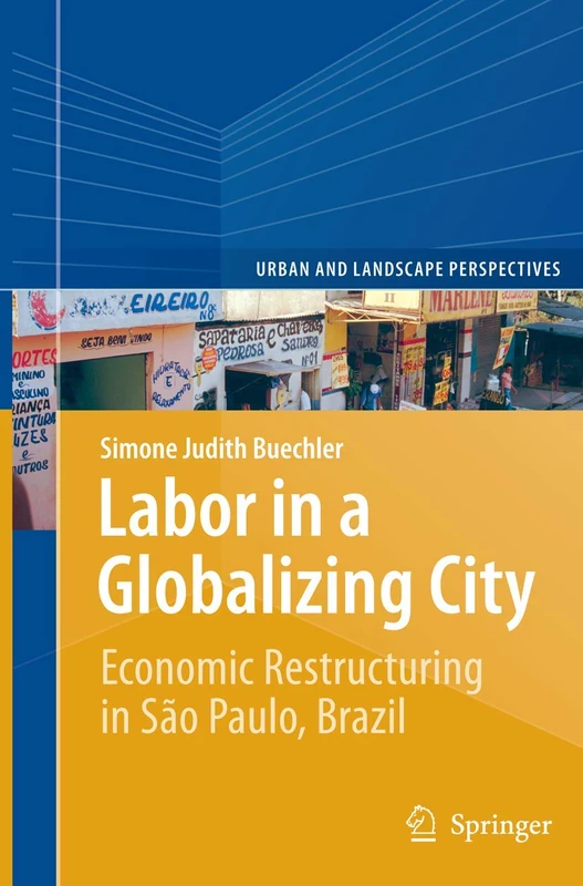 Labor in a Globalizing City: Economic Restructuring in São Paulo, Brazil: 16 (Urban and Landscape Perspectives, 16)