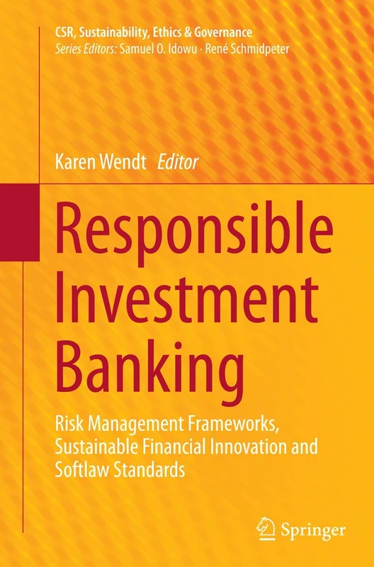 Responsible Investment Banking: Risk Management Frameworks, Sustainable Financial Innovation and Softlaw Standards (CSR, Sustainability, Ethics & Governance)