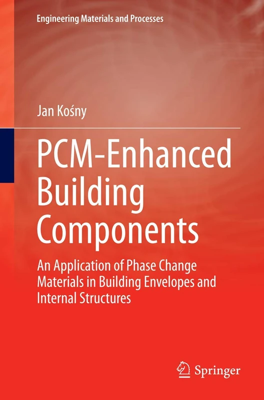 PCM-Enhanced Building Components: An Application of Phase Change Materials in Building Envelopes and Internal Structures (Engineering Materials and Processes)