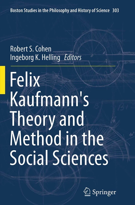 Felix Kaufmann's Theory and Method in the Social Sciences: 303 (Boston Studies in the Philosophy and History of Science, 303)