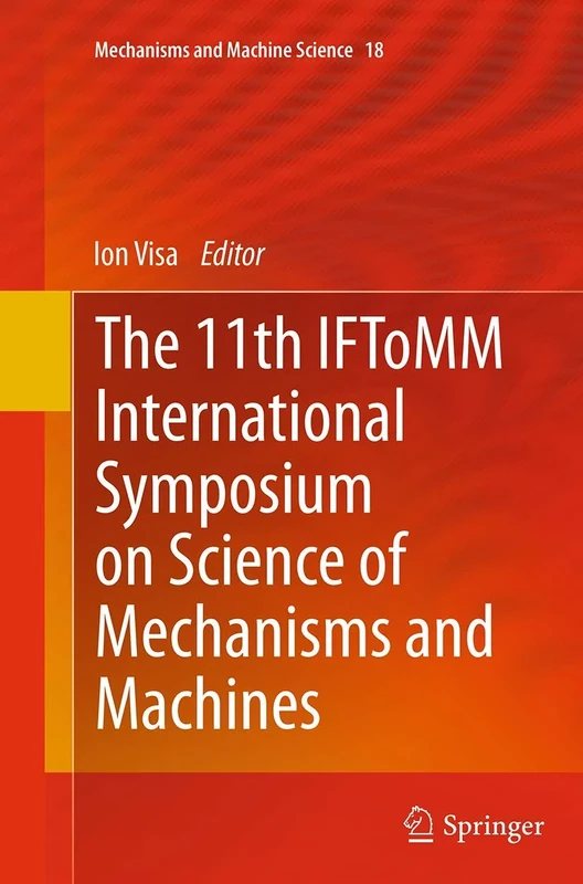 The 11th IFToMM International Symposium on Science of Mechanisms and Machines: 18 (Mechanisms and Machine Science, 18)