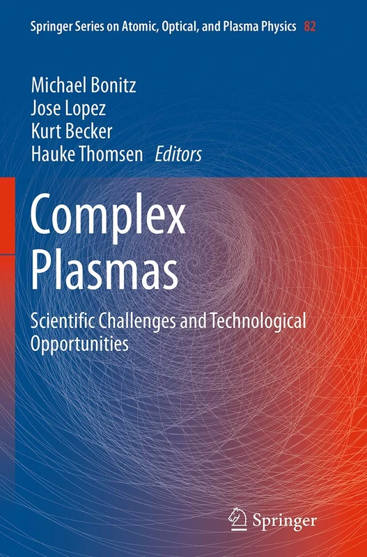 Complex Plasmas: Scientific Challenges and Technological Opportunities: 82 (Springer Series on Atomic, Optical, and Plasma Physics, 82)