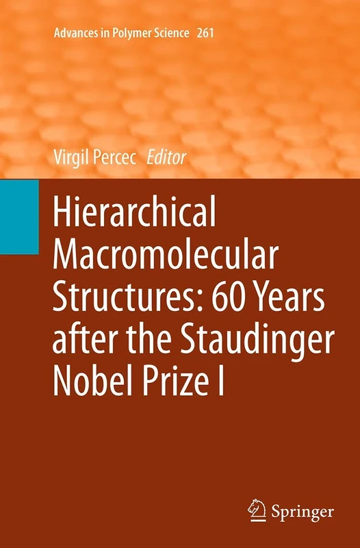 Hierarchical Macromolecular Structures: 60 Years after the Staudinger Nobel Prize I: 261 (Advances in Polymer Science, 261)