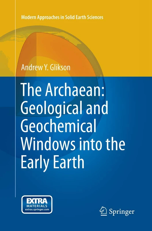 The Archaean: Geological and Geochemical Windows into the Early Earth: 9 (Modern Approaches in Solid Earth Sciences, 9)