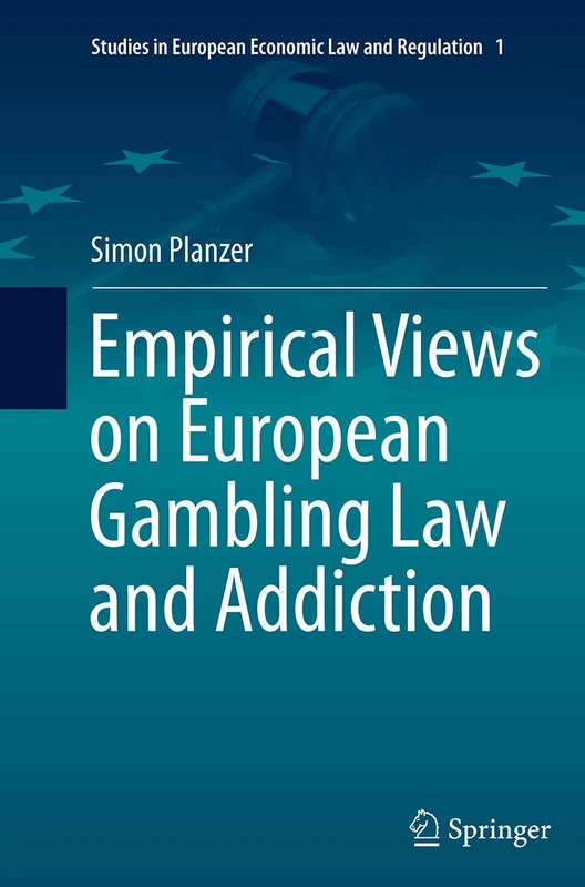 Empirical Views on European Gambling Law and Addiction: 1 (Studies in European Economic Law and Regulation, 1)