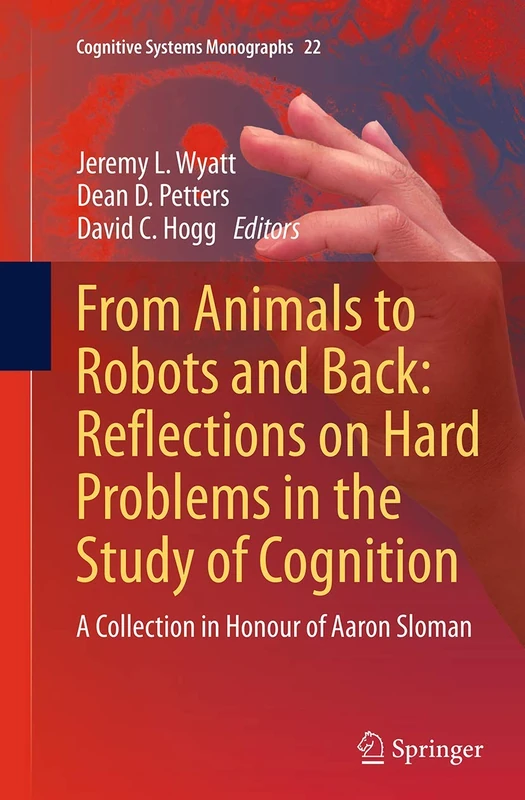 From Animals to Robots and Back: Reflections on Hard Problems in the Study of Cognition: A Collection in Honour of Aaron Sloman: 22 (Cognitive Systems Monographs, 22) - Image 1
