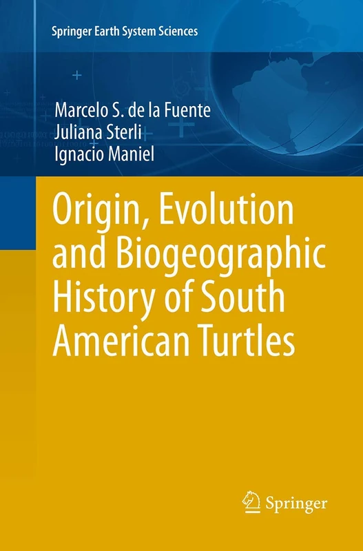 Origin, Evolution and Biogeographic History of South American Turtles (Springer Earth System Sciences)
