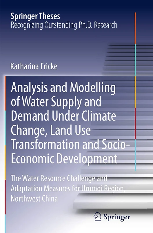 Analysis and Modelling of Water Supply and Demand Under Climate Change, Land Use Transformation and Socio-Economic Development: The Water Resource ... Region, Northwest China (Springer Theses)