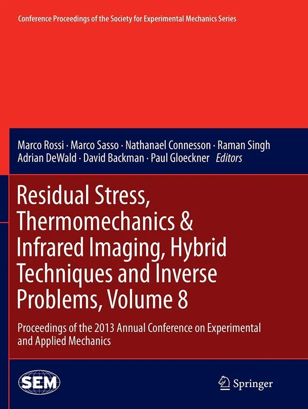 Residual Stress, Thermomechanics & Infrared Imaging, Hybrid Techniques and Inverse Problems, Volume 8: Proceedings of the 2013 Annual Conference on ... Society for Experimental Mechanics Series)