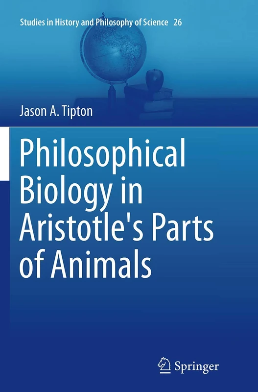 Philosophical Biology in Aristotle's Parts of Animals: 26 (Studies in History and Philosophy of Science, 26)