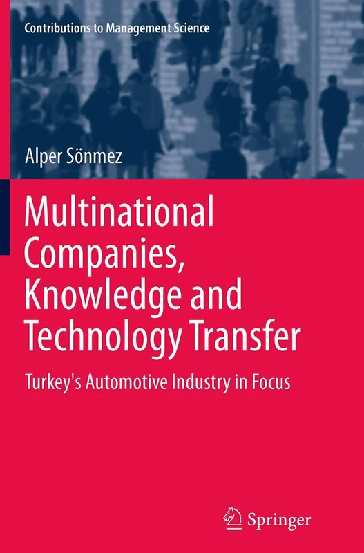 Multinational Companies, Knowledge and Technology Transfer: Turkey's Automotive Industry in Focus (Contributions to Management Science)