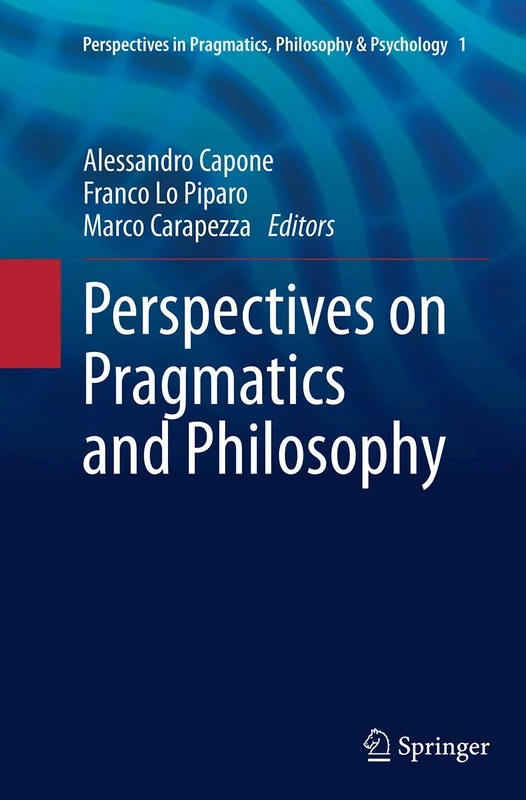 Perspectives on Pragmatics and Philosophy: 1 (Perspectives in Pragmatics, Philosophy & Psychology, 1)