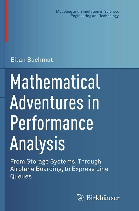 Mathematical Adventures in Performance Analysis: From Storage Systems, Through Airplane Boarding, to Express Line Queues (Modeling and Simulation in Science, Engineering and Technology)