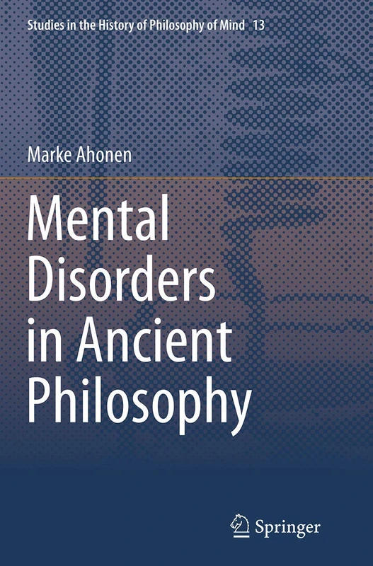 Mental Disorders in Ancient Philosophy: 13 (Studies in the History of Philosophy of Mind, 13)