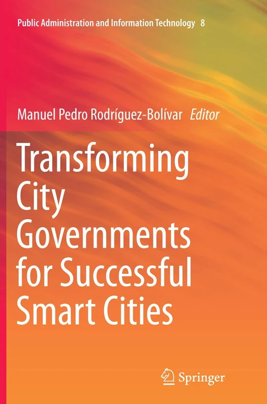 Transforming City Governments for Successful Smart Cities: 8 (Public Administration and Information Technology, 8)