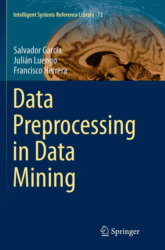 Data Preprocessing in Data Mining: 72 (Intelligent Systems Reference Library, 72)