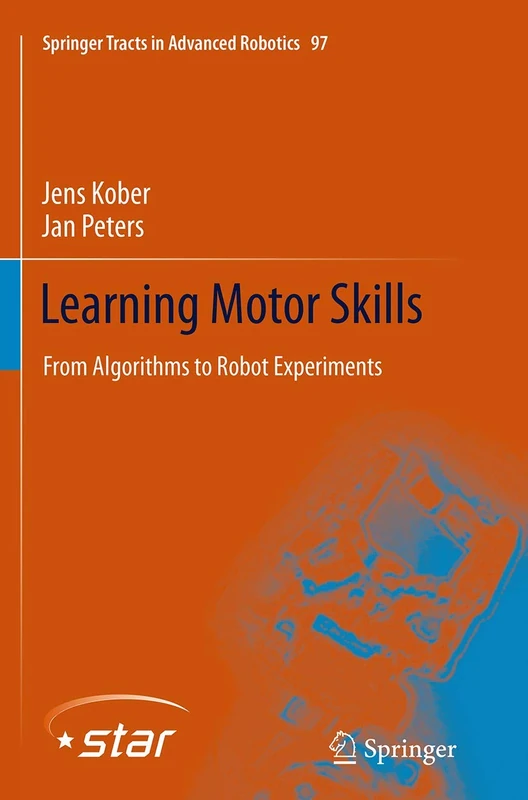 Learning Motor Skills: From Algorithms to Robot Experiments: 97 (Springer Tracts in Advanced Robotics, 97)