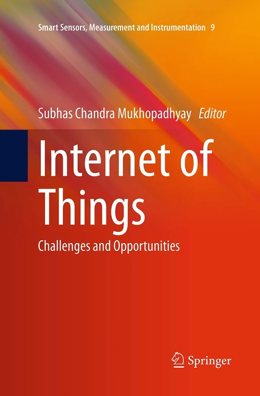 Internet of Things: Challenges and Opportunities: 9 (Smart Sensors, Measurement and Instrumentation, 9)