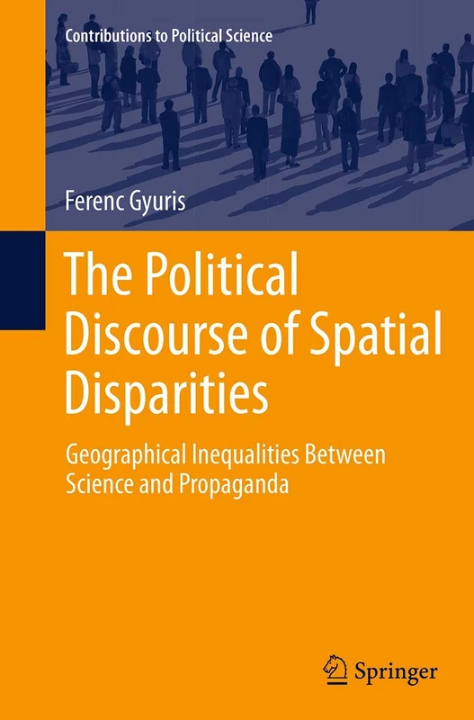 The Political Discourse of Spatial Disparities: Geographical Inequalities Between Science and Propaganda (Contributions to Political Science)