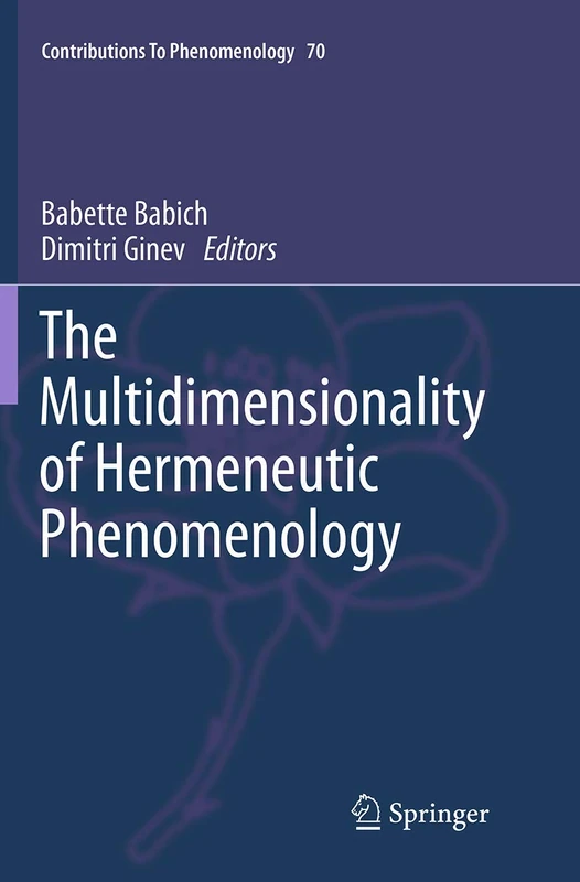 The Multidimensionality of Hermeneutic Phenomenology: 70 (Contributions to Phenomenology, 70)