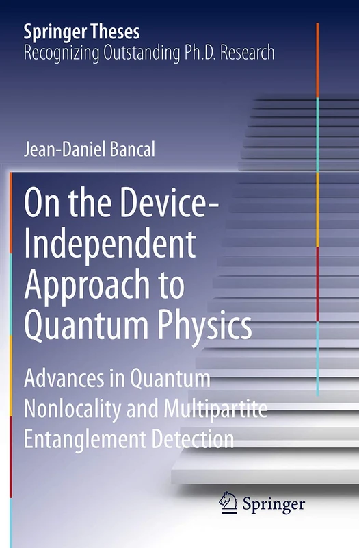On the Device-Independent Approach to Quantum Physics: Advances in Quantum Nonlocality and Multipartite Entanglement Detection (Springer Theses)